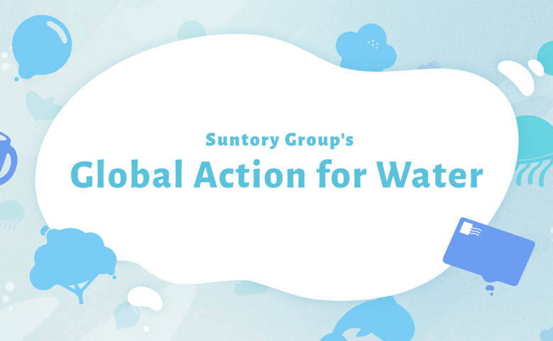 Suntory Group’s Global Action for Water Suntory Group’s Global Action for Water